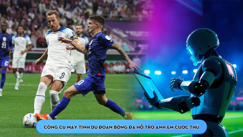 Công cụ máy tính dự đoán bóng đá hỗ trợ anh em cược thủ